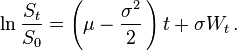 \ln {\frac  {S_{t}}{S_{0}}}=\left(\mu -{\frac  {\sigma ^{2}}{2}}\,\right)t+\sigma W_{t}\,.