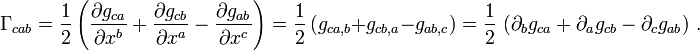 \Gamma _{{cab}}={\frac  12}\left({\frac  {\partial g_{{ca}}}{\partial x^{b}}}+{\frac  {\partial g_{{cb}}}{\partial x^{a}}}-{\frac  {\partial g_{{ab}}}{\partial x^{c}}}\right)={\frac  12}\,(g_{{ca,b}}+g_{{cb,a}}-g_{{ab,c}})={\frac  12}\,\left(\partial _{{b}}g_{{ca}}+\partial _{{a}}g_{{cb}}-\partial _{{c}}g_{{ab}}\right)\,.