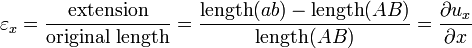 \varepsilon _{x}={\frac  {{\text{extension}}}{{\text{original length}}}}={\frac  {{\mathrm  {length}}(ab)-{\mathrm  {length}}(AB)}{{\mathrm  {length}}(AB)}}={\frac  {\partial u_{x}}{\partial x}}