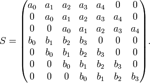 S={\begin{pmatrix}a_{0}&a_{1}&a_{2}&a_{3}&a_{4}&0&0\\0&a_{0}&a_{1}&a_{2}&a_{3}&a_{4}&0\\0&0&a_{0}&a_{1}&a_{2}&a_{3}&a_{4}\\b_{0}&b_{1}&b_{2}&b_{3}&0&0&0\\0&b_{0}&b_{1}&b_{2}&b_{3}&0&0\\0&0&b_{0}&b_{1}&b_{2}&b_{3}&0\\0&0&0&b_{0}&b_{1}&b_{2}&b_{3}\\\end{pmatrix}}.