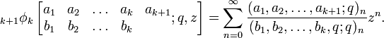 \;_{{k+1}}\phi _{k}\left[{\begin{matrix}a_{1}&a_{2}&\ldots &a_{{k}}&a_{{k+1}}\\b_{1}&b_{2}&\ldots &b_{{k}}\end{matrix}};q,z\right]=\sum _{{n=0}}^{\infty }{\frac  {(a_{1},a_{2},\ldots ,a_{{k+1}};q)_{n}}{(b_{1},b_{2},\ldots ,b_{k},q;q)_{n}}}z^{n}.