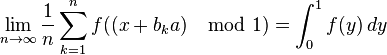 \lim _{{n\to \infty }}{\frac  {1}{n}}\sum _{{k=1}}^{n}f((x+b_{k}a)\mod 1)=\int _{0}^{1}f(y)\,dy