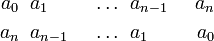 {\begin{aligned}a_{0}\;\;&a_{1}\;\;&\dots \;\;&a_{{n-1}}\;\;&a_{n}\\a_{n}\;\;&a_{{n-1}}\;\;&\dots \;\;&a_{1}\;\;&a_{0}\\\end{aligned}}