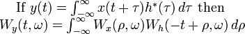 {\begin{matrix}{\text{If }}y(t)=\int _{{-\infty }}^{\infty }x(t+\tau )h^{*}(\tau )\,d\tau {\text{ then }}\\W_{y}(t,\omega )=\int _{{-\infty }}^{\infty }W_{x}(\rho ,\omega )W_{h}(-t+\rho ,\omega )\,d\rho \end{matrix}}