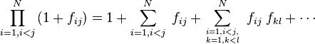 \prod _{{i=1,i<j}}^{N}\left(1+f_{{ij}}\right)=1+\sum _{{i=1,i<j}}^{N}\;f_{{ij}}+\sum _{{i=1,i<j, \atop k=1,k<l}}^{N}\;f_{{ij}}\;f_{{kl}}+\cdots 