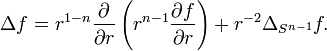 \Delta f=r^{{1-n}}{\frac  {\partial }{\partial r}}\left(r^{{n-1}}{\frac  {\partial f}{\partial r}}\right)+r^{{-2}}\Delta _{{S^{{n-1}}}}f.