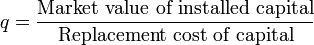 q={\frac  {{\text{Market value of installed capital}}}{{\text{Replacement cost of capital}}}}