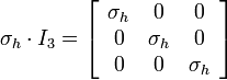 \sigma _{h}\cdot I_{3}=\left[{\begin{array}{ccc}\sigma _{h}&0&0\\0&\sigma _{h}&0\\0&0&\sigma _{h}\end{array}}\right]