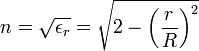 n={\sqrt  {\epsilon _{r}}}={\sqrt  {2-\left({\frac  {r}{R}}\right)^{2}}}