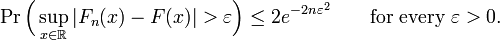 \Pr {\Bigl (}\sup _{{x\in {\mathbb  R}}}|F_{n}(x)-F(x)|>\varepsilon {\Bigr )}\leq 2e^{{-2n\varepsilon ^{2}}}\qquad {\text{for every }}\varepsilon >0.