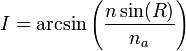 I=\arcsin \left({n\sin(R) \over n_{a}}\right)