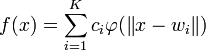 f(x)=\sum _{{i=1}}^{K}c_{{i}}\varphi (\left\|x-w_{{i}}\right\|)