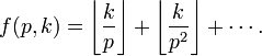 f(p,k)=\left\lfloor {\frac  {k}{p}}\right\rfloor +\left\lfloor {\frac  {k}{p^{2}}}\right\rfloor +\cdots .