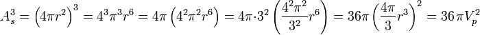 A_{{s}}^{3}=\left(4\pi r^{2}\right)^{3}=4^{3}\pi ^{3}r^{6}=4\pi \left(4^{2}\pi ^{2}r^{6}\right)=4\pi \cdot 3^{2}\left({\frac  {4^{2}\pi ^{2}}{3^{2}}}r^{6}\right)=36\pi \left({\frac  {4\pi }{3}}r^{3}\right)^{2}=36\,\pi V_{{p}}^{2}