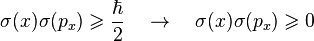 \sigma (x)\sigma (p_{x})\geqslant {\frac  {\hbar }{2}}\quad \rightarrow \quad \sigma (x)\sigma (p_{x})\geqslant 0\,\!