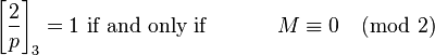 \left[{\frac  {2}{p}}\right]_{3}=1{\mbox{ if and only if }}\qquad \quad M\equiv 0{\pmod  {2}}