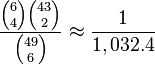 {\frac  {{6 \choose 4}{43 \choose 2}}{{49 \choose 6}}}\approx {\frac  {1}{1,032.4}}