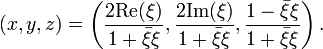 (x,y,z)=\left({\frac  {2{\mathrm  {Re}}(\xi )}{1+{\bar  \xi }\xi }},{\frac  {2{\mathrm  {Im}}(\xi )}{1+{\bar  \xi }\xi }},{\frac  {1-{\bar  \xi }\xi }{1+{\bar  \xi }\xi }}\right).