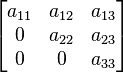 {\begin{bmatrix}a_{{11}}&a_{{12}}&a_{{13}}\\0&a_{{22}}&a_{{23}}\\0&0&a_{{33}}\end{bmatrix}}