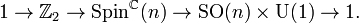 1\to {\mathbb  {Z}}_{2}\to {{\mathrm  {Spin}}}^{{{\mathbb  C}}}(n)\to {{\mathrm  {SO}}}(n)\times {{\mathrm  U}}(1)\to 1.