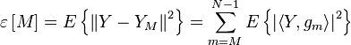 \varepsilon \left[M\right]=E\left\{{{\left\|Y-{{Y}_{{M}}}\right\|}^{{2}}}\right\}=\sum \limits _{{m=M}}^{{N-1}}{E\left\{{{\left|\left\langle Y,{{g}_{{m}}}\right\rangle \right|}^{{2}}}\right\}}