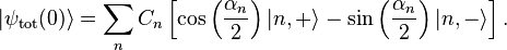 |\psi _{{\text{tot}}}(0)\rangle =\sum _{n}C_{n}\left[\cos \left({\frac  {\alpha _{n}}{2}}\right)|n,+\rangle -\sin \left({\frac  {\alpha _{n}}{2}}\right)|n,-\rangle \right].