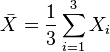 {\bar  X}={\frac  {1}{3}}\sum _{{i=1}}^{{3}}X_{i}