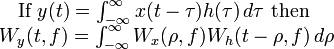 {\begin{matrix}{\text{If }}y(t)=\int _{{-\infty }}^{\infty }x(t-\tau )h(\tau )\,d\tau {\text{ then }}\\W_{y}(t,f)=\int _{{-\infty }}^{\infty }W_{x}(\rho ,f)W_{h}(t-\rho ,f)\,d\rho \end{matrix}}