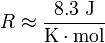 R\approx {\frac  {8.3\ {\mathrm  {J}}}{{\mathrm  {K}}\cdot {\mathrm  {mol}}}}