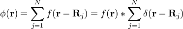 \phi ({\mathbf  {r}})=\sum _{{j=1}}^{{N}}f({\mathbf  {r}}-{\mathbf  {R}}_{{j}})=f({\mathbf  {r}})\ast \sum _{{j=1}}^{{N}}\delta ({\mathbf  {r}}-{\mathbf  {R}}_{{j}})