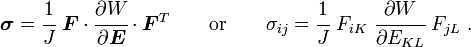 {\boldsymbol  {\sigma }}={\cfrac  {1}{J}}~{\boldsymbol  {F}}\cdot {\cfrac  {\partial W}{\partial {\boldsymbol  {E}}}}\cdot {\boldsymbol  {F}}^{T}\qquad {\text{or}}\qquad \sigma _{{ij}}={\cfrac  {1}{J}}~F_{{iK}}~{\cfrac  {\partial W}{\partial E_{{KL}}}}~F_{{jL}}~.