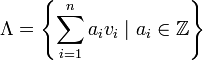 \Lambda =\left\{\sum _{{i=1}}^{n}a_{i}v_{i}\;|\;a_{i}\in {\mathbb  {Z}}\right\}