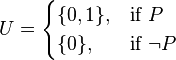 U={\begin{cases}\{0,1\},&{\mbox{if }}P\\\{0\},&{\mbox{if }}\neg P\end{cases}}