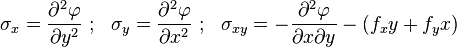 \sigma _{x}={\frac  {\partial ^{2}\varphi }{\partial y^{2}}}~;~~\sigma _{y}={\frac  {\partial ^{2}\varphi }{\partial x^{2}}}~;~~\sigma _{{xy}}=-{\frac  {\partial ^{2}\varphi }{\partial x\partial y}}-(f_{{x}}y+f_{{y}}x)