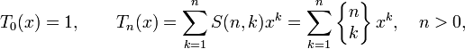 T_{0}(x)=1,\qquad T_{n}(x)=\sum _{{k=1}}^{n}S(n,k)x^{k}=\sum _{{k=1}}^{n}\left\{{\begin{matrix}n\\k\end{matrix}}\right\}x^{k},\quad n>0,