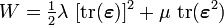 W={\tfrac  {1}{2}}\lambda ~[{\mathrm  {tr}}({\boldsymbol  {\varepsilon }})]^{2}+\mu ~{\mathrm  {tr}}({\boldsymbol  {\varepsilon }}^{2})