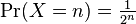 \Pr(X=n)={\tfrac  {1}{2^{n}}}