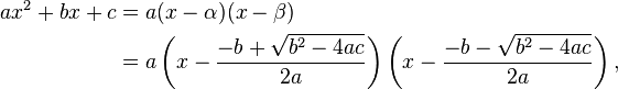 {\begin{aligned}ax^{2}+bx+c&=a(x-\alpha )(x-\beta )\\&=a\left(x-{\frac  {-b+{\sqrt  {b^{2}-4ac}}}{2a}}\right)\left(x-{\frac  {-b-{\sqrt  {b^{2}-4ac}}}{2a}}\right),\end{aligned}}