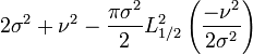 2\sigma ^{2}+\nu ^{2}-{\frac  {\pi \sigma ^{2}}{2}}L_{{1/2}}^{2}\left({\frac  {-\nu ^{2}}{2\sigma ^{2}}}\right)