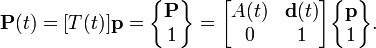 {\textbf  {P}}(t)=[T(t)]{\textbf  {p}}={\begin{Bmatrix}{\textbf  {P}}\\1\end{Bmatrix}}={\begin{bmatrix}A(t)&{\textbf  {d}}(t)\\0&1\end{bmatrix}}{\begin{Bmatrix}{\textbf  {p}}\\1\end{Bmatrix}}.