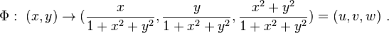 \Phi :\ (x,y)\rightarrow ({\frac  {x}{1+x^{2}+y^{2}}},{\frac  {y}{1+x^{2}+y^{2}}},{\frac  {x^{2}+y^{2}}{1+x^{2}+y^{2}}})=(u,v,w)\ .