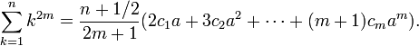 \sum _{{k=1}}^{n}k^{{2m}}={\frac  {n+1/2}{2m+1}}(2c_{1}a+3c_{2}a^{2}+\cdots +(m+1)c_{m}a^{m}).