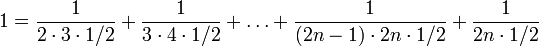 1={\frac  1{2\cdot 3\cdot 1/2}}+{\frac  1{3\cdot 4\cdot 1/2}}+\dots +{\frac  1{(2n-1)\cdot 2n\cdot 1/2}}+{\frac  1{2n\cdot 1/2}}