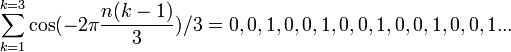 \sum _{{k=1}}^{{k=3}}\cos(-2\pi {\frac  {n(k-1)}{3}})/3=0,0,1,0,0,1,0,0,1,0,0,1,0,0,1...