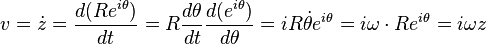 v={\dot  z}={\frac  {d(Re^{{i\theta }})}{dt}}=R{\frac  {d\theta }{dt}}{\frac  {d(e^{{i\theta }})}{d\theta }}=iR{\dot  \theta }e^{{i\theta }}=i\omega \cdot Re^{{i\theta }}=i\omega z