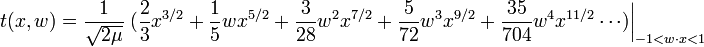 t(x,w)={\frac  {1}{{\sqrt  {2\mu }}}}\left.({\frac  {2}{3}}x^{{3/2}}+{\frac  {1}{5}}wx^{{5/2}}+{\frac  {3}{28}}w^{2}x^{{7/2}}+{\frac  {5}{72}}w^{3}x^{{9/2}}+{\frac  {35}{704}}w^{4}x^{{11/2}}\cdots )\right|_{{-1<w\cdot x<1}}