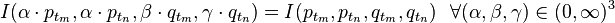 I(\alpha \cdot p_{{t_{m}}},\alpha \cdot p_{{t_{n}}},\beta \cdot q_{{t_{m}}},\gamma \cdot q_{{t_{n}}})=I(p_{{t_{m}}},p_{{t_{n}}},q_{{t_{m}}},q_{{t_{n}}})~~\forall (\alpha ,\beta ,\gamma )\in (0,\infty )^{3}