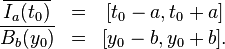 {\begin{matrix}\overline {I_{a}(t_{0})}&=&[t_{0}-a,t_{0}+a]\\\overline {B_{b}(y_{0})}&=&[y_{0}-b,y_{0}+b].\end{matrix}}