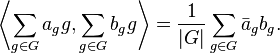 \left\langle \sum _{{g\in G}}a_{g}g,\sum _{{g\in G}}b_{g}g\right\rangle ={\frac  {1}{|G|}}\sum _{{g\in G}}{\bar  {a}}_{g}b_{g}.