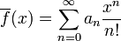 \overline {f}(x)=\sum _{{n=0}}^{\infty }a_{n}{\frac  {x^{n}}{n!}}